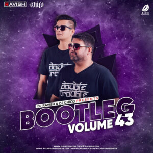 Bootleg Vol 43 - DJ Ravish & DJ Chico Bootleg Vol 43 - DJ Ravish & DJ Chico Zip Free Download