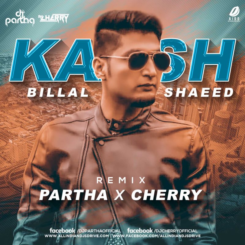 Kaash (Bilal Saeed) - DJ Partha & DJ Cherry Free Mp3 Song