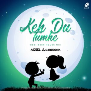 Keh Du Tumhe (Remix) - DJ Aqeel & DJ Buddha Dubai Keh Du Tumhe - DJ Aqeel & DJ Buddha Dubai Free Mp3 Download