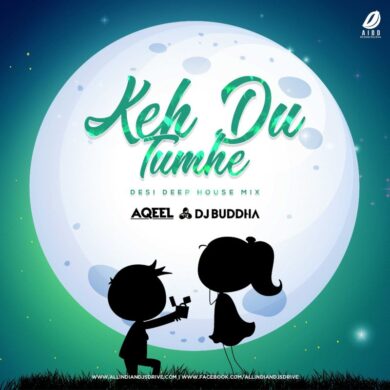 Keh Du Tumhe - DJ Aqeel & DJ Buddha Dubai Free Mp3 Download