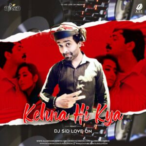 Kehna Hi Kya (Remix) - DJ Sid Love On Kehna Hi Kya (Remix) - DJ Sid Love On Mp3 Free Download