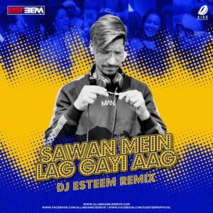 Sawan Mein Lag Gayi Aag (Remix) - DJ Esteem Sawan Mein Lag Gayi Aag (Remix) - DJ Esteem Mp3 Free Song