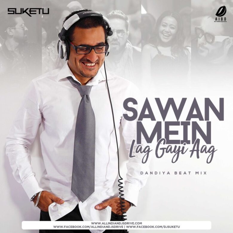 Sawan Mein Lag Gayi Aag (Remix) - DJ Suketu Sawan Mein Lag Gayi Aag (Remix) - DJ Suketu Free Download