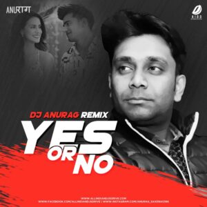 Yes Or No (Moombahton Mix) - DJ Anurag Yes Or No (Moombahton Mix) - DJ Anurag Mp3 Free Download