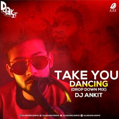 Take You Dancing Remix - DJ Ankit Mp3 Free Download Now