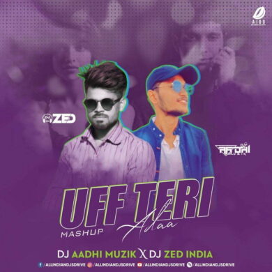 Uff Teri Adaa (Mashup) - DJ Aadhi Muzik & DJ Zed Free Mp3