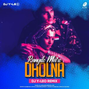 Rangilo Maro Dholna (Remix) - DJ Y-LEO Rangilo Maro Dholna (Remix) - DJ Y-LEO 320Kbps Free Song