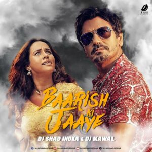 Baarish Ki Jaaye Remix - DJ Shad India & DJ Kawal Free Mp3