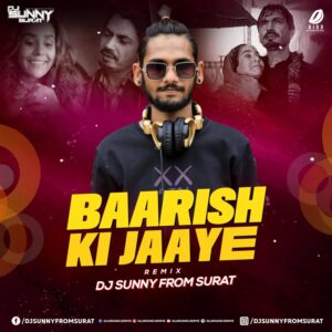 Baarish Ki Jaaye (Remix) - DJ Sunny From Surat FREE MP3