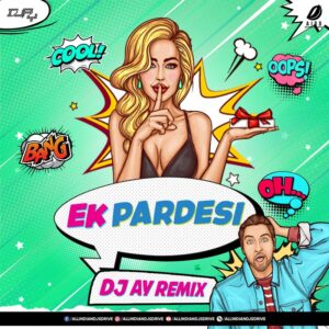 Ek Pardesi Remix - DJ AY Ek Pardesi Remix - DJ AY 320KBPS Mp3 Free Download