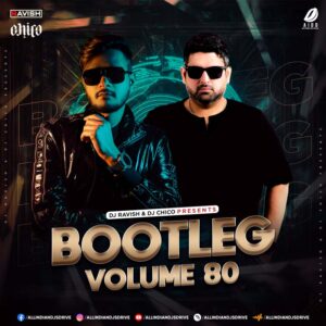 Bootleg Vol. 80 - DJ Ravish & DJ Chico Bootleg Vol. 80 - DJ Ravish & DJ Chico | New Album 2022