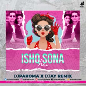 Ishq Sona Hai Remix - DJ Paroma & DJ AY Ishq Sona Hai Remix - DJ Paroma & DJ AY Mp3 Free Download