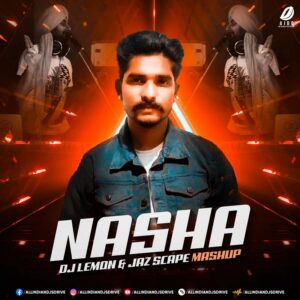 Nasha Mashup - DJ Lemon & JAZ Scape Nasha Mashup - DJ Lemon & JAZ Scape Mp3 Free Download