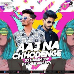Aaj Na Chhodenge (Remix) - DJ Harsh JBP & DJ Saurabh SFN Aaj Na Chhodenge (Remix) - DJ Harsh JBP & DJ Saurabh SFN