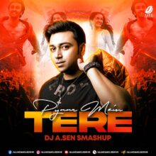 Tere Pyaar Mein (Smashup 2023) - DJ A.Sen Free Download