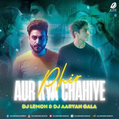 Phir Aur Kya Chahiye (Remix) - DJ Lemon & DJ Aaryan Gala
