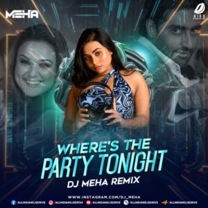 Where's The Party Tonight (Remix) - DJ Meha Where's The Party Tonight (Remix) - DJ Meha Mp3 Download