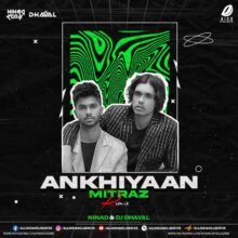 Akhiyaan - Mitraz (Remix) - NINAd & DJ Dhaval Mp3 Download
