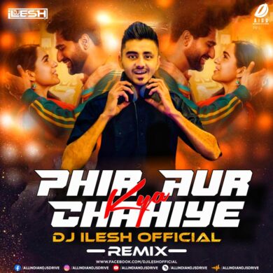 Phir Aur Kya Chahiye (Remix) - DJ Ilesh Mp3 Free Download