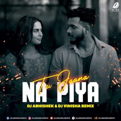 Tu Jaana Na Piya (King Remix) - DJ Abhishek & DJ Vinisha