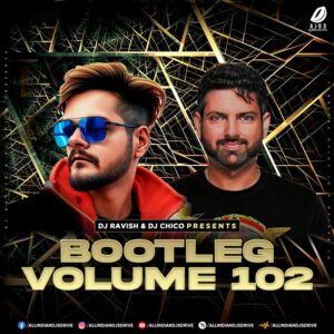 Bootleg Vol. 102 - DJ Ravish & DJ Chico Bootleg Vol. 102 - DJ Ravish & DJ Chico Album Free Download