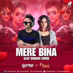 Mere Bina (Remix) - Electrox & DJ Naaz Mere Bina (Remix) - Electrox & DJ Naaz Mp3 Free Download