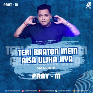 Teri Baaton Mein (Smashup) - Pray-M Teri Baaton Mein (Smashup) - DJ Pray-M Mp3 Free Download
