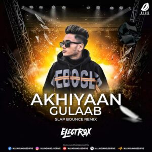 Akhiyaan Gulaab (Remix) - Electrox Akhiyaan Gulaab (Remix) - Electrox Mp3 Free Download