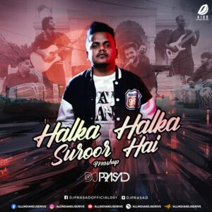 Halka Halka Suroor Hai (Mashup) - DJ Prasad Halka Halka Suroor Hai Mashup - DJ Prasad Mp3 Download