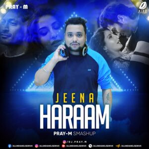 Jeena Haraam Kar Diya (Remix) - Pray-M Jeena Haraam Kar Diya (Remix) - Pray-M Mp3 Free Download