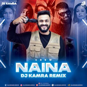 Naina (Remix) - DJ Kamra Naina - Crew (Remix 2024) - DJ Kamra Mp3 Free Download
