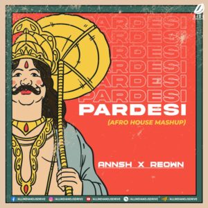 Pardesi (Afro House Mashup) - DJ Annsh X Reown Pardesi (Afro House Mashup Remix 2024) - DJ Annsh X Reown