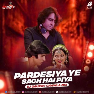 Pardesiya Yeh Sach Hai Piya (Remix) - DJ Gaurav Chawla