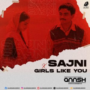 Sajni X Girls Like You (Mashup) - DJ Annsh Sajni X Girls Like You Mashup - DJ Annsh | Laapataa Ladies