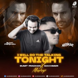 I Will Do The Talking Tonight (Mashup) - Sumit Pradhan & Maxximizr