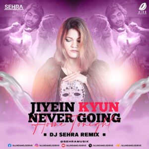 Jiyein Kyun X Never Going Home Tonight (Remix) - DJ Sehra Jiyein Kyun X Never Going Home Tonight (Remix) - DJ Sehra