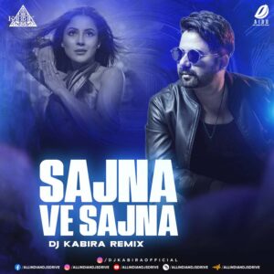 Sajna Ve Sajna (Remix) - DJ Kabira (Download Instantly)