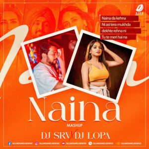Naina (Mashup) - DJ SRV & DJ Lopa (320Kbps Download Now)