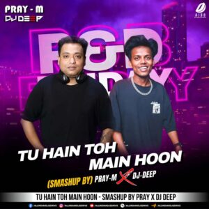 Tu Hain Toh Main Hoon (Smashup) - Pray-M & DJ Deep Tu Hain Toh Main Hoon (Smashup) - Pray-M & DJ Deep