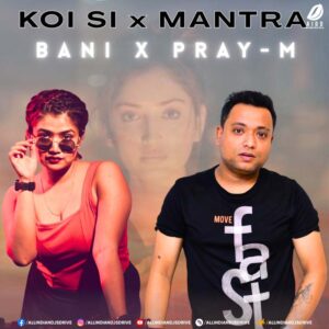 Koi Si X Mantra (Remix) - Pray-M & DJ Bani Koi Si X Mantra (Remix) - Pray-M & DJ Bani - Free Download