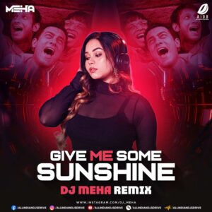 Give Me Some Sunshine (Remix) - DJ Meha Give Me Some Sunshine (Remix) - DJ Meha - Download Now