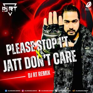Please Stop It X Jatt Dont Care (Remix) - DJ RT #1 🔥