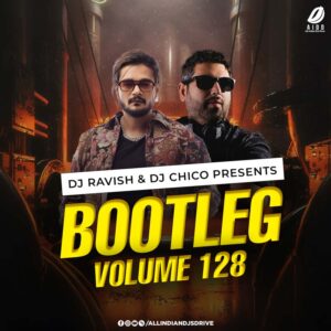 Bootleg Vol. 128 - DJ Ravish & DJ Chico: Streaming & Zip