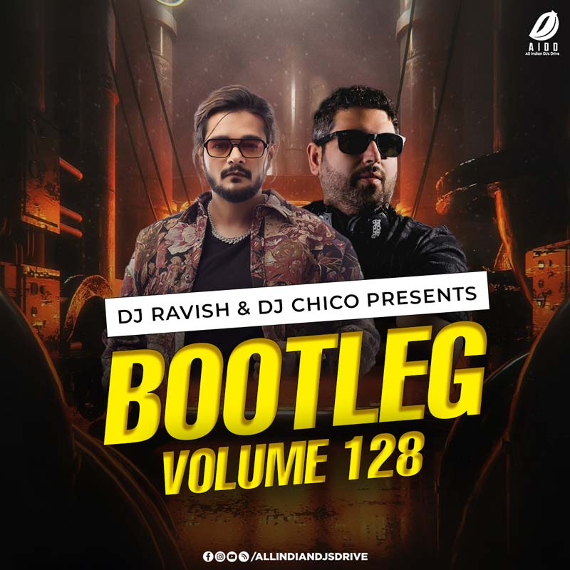 Bootleg Vol. 128 - DJ Ravish & DJ Chico: Streaming & Zip