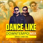 Dance Like (Downtempo Mix) - Arpan X Vinny Vns Dance Like (Downtempo Mix) - Arpan X Vinny Vns