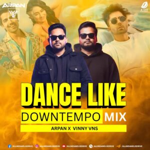 Dance Like (Downtempo Mix) - Arpan X Vinny Vns
