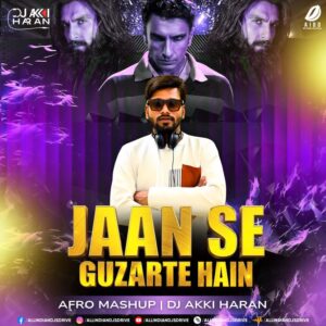 Jaan Se Guzarte Hain (Afro Mashup) - DJ Akki Haran