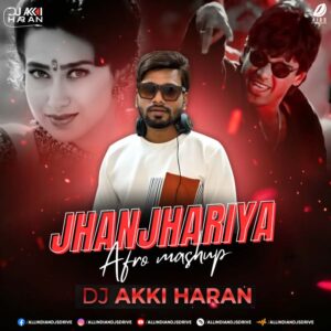 Jhanjhariya (Afro Mashup) - DJ Akki Haran (320Kbps)